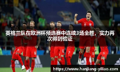 英格兰队在欧洲杯预选赛中连续3场全胜，实力再次得到验证