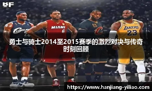 勇士与骑士2014至2015赛季的激烈对决与传奇时刻回顾